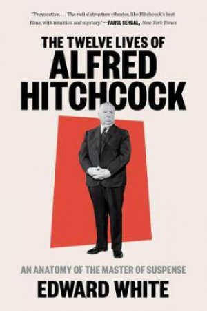 The Twelve Lives Of Alfred Hitchcock by Edward White