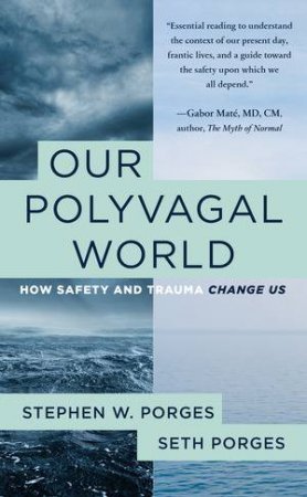 Our Polyvagal World How Safety and Trauma Change Us by Porges