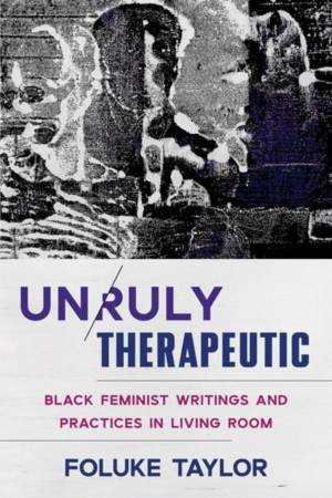 Unruly Therapeutic by Foluke Taylor