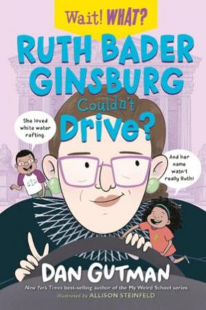 Ruth Bader Ginsburg Couldn't Drive? (Wait! What?) by Dan Gutman & Allison Steinfeld