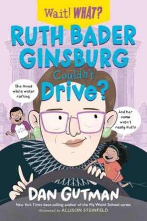 Ruth Bader Ginsburg Couldn't Drive? (Wait! What?) by Dan Gutman & Allison Steinfeld