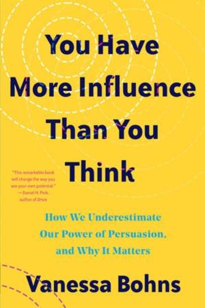 You Have More Influence Than You Think by Vanessa Bohns