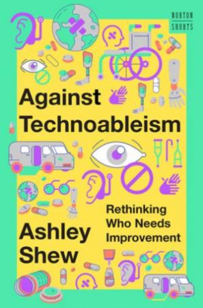 Against Technoableism Rethinking Who Needs Improvement (a Norton Short) by Shew