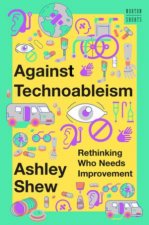 Against Technoableism Rethinking Who Needs Improvement a Norton Short