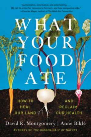 What Your Food Ate by David R. Montgomery & Anne Bikle