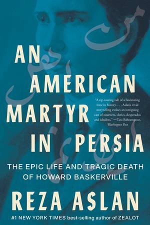 An American Martyr in Persia the Epic Life and Tragic Death of Howard Baskerville by Aslan