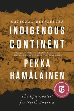 Indigenous Continent the Epic Contest for North America by Hämäläinen