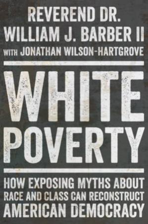 White Poverty by William J. Barber & Jonathan Wilson-Hartgrove