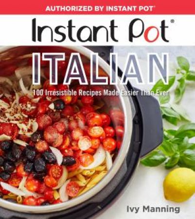 Instant Pot Italian: 100 Irresistible Recipes Made Easier Than Ever by Ivy Manning