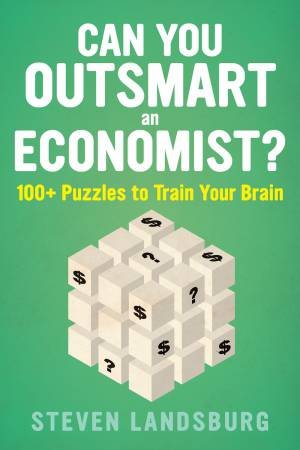 Can You Outsmart An Economist?: 100+ Puzzles To Train Your Brain by Steven E. Landsburg