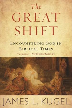 Great Shift: Encountering God In Biblical Times by James L. Kugel