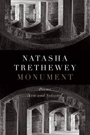 Monument: Poems New And Selected by Natasha Trethewey