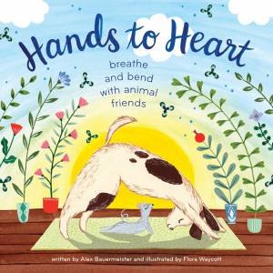 Hands To Heart: Breathe And Bend With Animal Friends by Alex Bauermeister