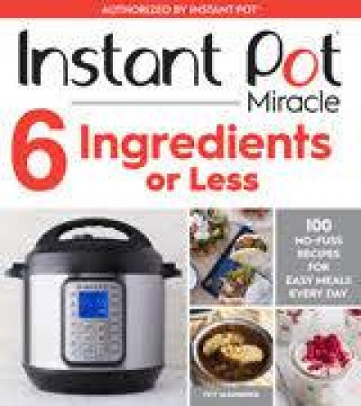 Instant Pot Miracle 6 Ingredients Or Less by Ivy Manning