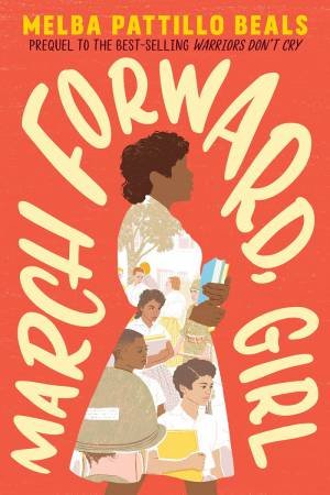 March Forward, Girl: From Young Warrior To Little Rock Nine by Melba Pattillo Beals