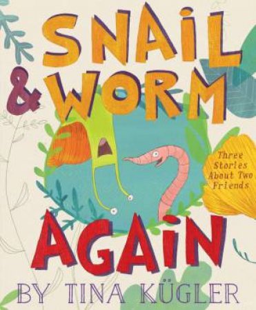 Snail And Worm Again: Three Stories About Two Friends by Tina Kugler