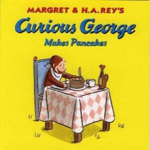 Curious George Makes Pancake by H A Rey