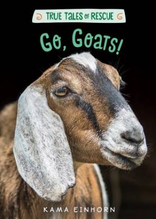 True Tales Of Rescue: Go, Goats! by Kama Einhorn