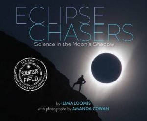 Eclipse Chaser: Science In The Moon's Shadow by Ilima Loomis