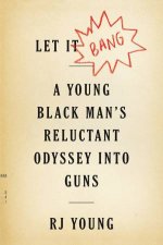 Let It Bang A Young Black Mans Reluctant Odyssey Into Guns