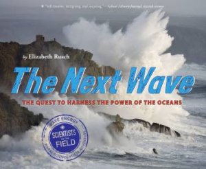 Next Wave: The Quest To Harness The Power Of The Oceans by Elizabeth Rusch