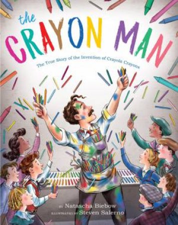 Crayon Man: The True Story Of The Invention Of Crayola Crayons by Natascha Biebow