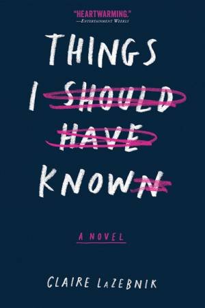 Things I Should Have Known by Claire LaZebnik