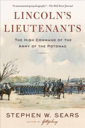 Lincoln's Lieutenants: The High Command Of The Army Of The Potomac by Stephen W. Sears