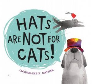 Hats Are Not For Cats by Jacqueline K. Rayner