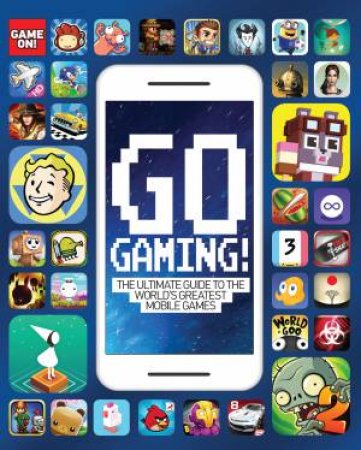 Go Gaming! The Ultimate Guide to the Worlds Greatest Mobile by Various