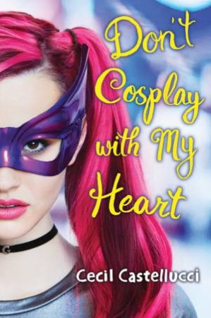 Dont Cosplay With My Heart by Cecil Castelluci