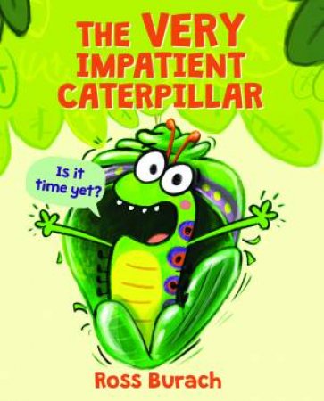 The Very Impatient Caterpillar by Ross Burach