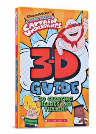 Captain Underpants: 3D Guide To Creating Heroes And Villains by Various