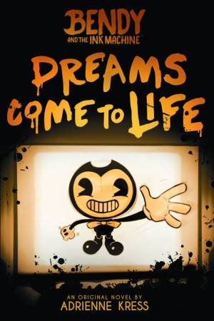 Dreams Come to Life (Bendy and the Ink Machine) by Adrienne Kress