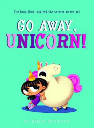 Go Away, Unicorn! by Emily Mullock