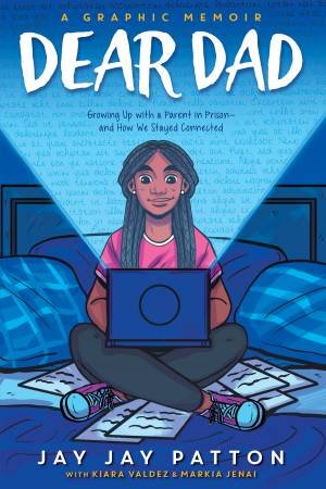 Dear Dad: Growing Up with a Parent in Prison and How We Stayed Connected (A Graphic Memoir) by Jay Jay Patton & Markia Jenai & Antoine Patton