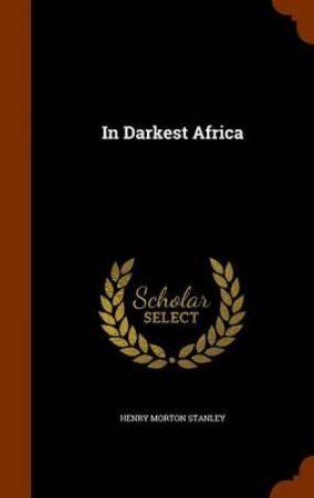 In Darkest Africa by Henry Morton Stanley