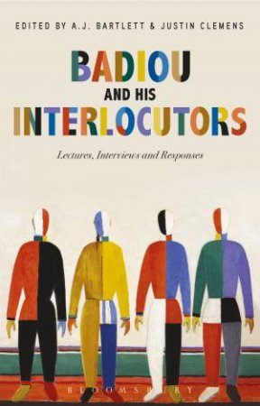 Badiou and His Interlocutors by Alain Badiou