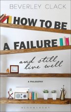 How To Be A Failure And Still Live Well A Philosophy