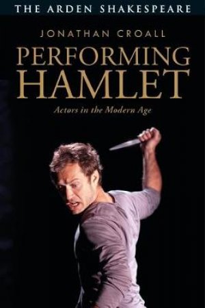 Performing Hamlet: Actors In The Modern Age by Jonathan Croall