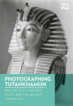 Photographing Tutankhamun by Christina Riggs