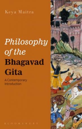 Philosophy Of The Bhagavad Gita by Keya Maitra