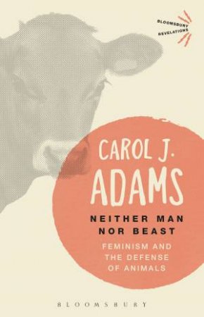 Neither Man Nor Beast: Feminism And The Defense Of Animals by Carol J. Adams