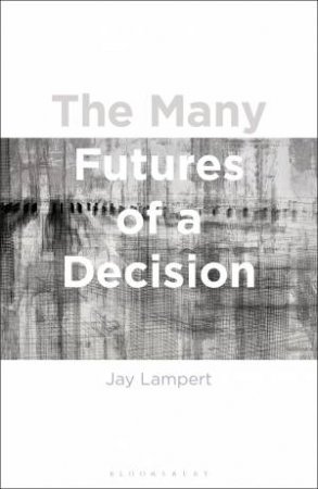 The Many Futures Of A Decision by Jay Lampert