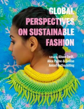 Global Perspectives On Sustainable Fashion by Alison Gwilt, Alice Payne & Evelise Anicet Ruthschilling