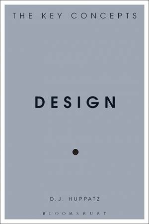 Design: The Key Concepts by D.J. Huppatz