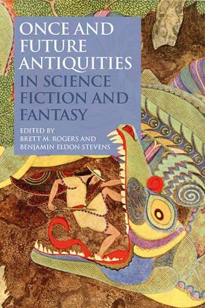 Once and Future Antiquities in Science Fiction and Fantasy by Brett M., Eldon Stevens, Benjami Rogers