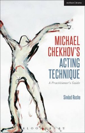 Michael Chekhov's Acting Technique by Sinead Rushe