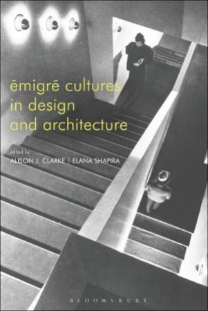 Emigre Cultures In Design And Architecture by Alison Clarke & Elana Shapira