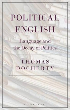 Political English: Language And The Decay Of Politics by Thomas Docherty